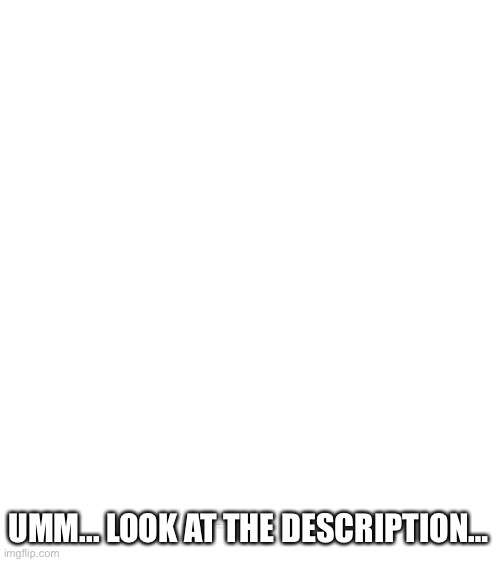 Heh… | UMM... LOOK AT THE DESCRIPTION…; E̸̡̛̛̛̛̛̛̛̫̺̘͕̝̫̻̖̻͈͉̟̿̓̏͆̈́͆̄͊̅̀̾̔́̃̎̐̈́͐̃̓̾̎͑̎̽̌͆̉͂̔̈́̇͗͐̍͒̒̔͋͆̍͛̍̇͌̃͊͒͑̿̈̈́͗̋̇͆̐͛̏́̔́͂̔́͌̆͗̐̌̇̆́̍̍̉́͗́͑͐͊̽͐͛̓̇̎̈́̇̈́͆̉͂͌̀͌͂̍͊͐̌̄̀̀́̉̿̈́̓͒́͗͑͐̐̌̈́͊̄̈́̑͌̿̈́̐̋̄̎̆̈́͑̎͌͊́̅̊̽̋͆̈́̔̀̄͗͂͒̌̈́̈́́́̀́̍͋̿͆̏̔̔̍̇̃͊̊̋̉̃͋̈͆̄̏̏̃͋̏̊́͒̊̍́͒̽̄͊̏͗̽̊͐̑̽́̅̓͒̇́͗̃͘̚̕̕͘̕̚͘͘̚̚͘͘̕̚̕͝͠͝͝͝͝͠͝͝͝͝͠͝Ι̮̹̺̱͖͈̞̩̩͎Ι̢̧̨̧̢̢̧̧̢͕̙̠̙͖̖̮̜͕̞̤͈̳͚̼̜͎͇̬̜̼̘̩̖͇̼͇͙͓͔̭̝̬̲̩͎̥̺͍̭̼̺̙̣̩̞͓̤̩̳̲͖͙̺̥͉̫̮̙̞͈̝͈̖̜͉̤͓̺͇̮̼͇̺͇̝̣̝̼̠͕͜͜͜͜͜Ι̝͈̫͕̤̤̳͈̘̖̝̯͕̤͖̜̹̹Ι̲̺̯͖Ι̨̨̨̨̢̣͚̫͍̭̖̭̤̞̠̜͍̖͙͖̱̩̺͎͚̫̮͈̬̻̥͍͚͙̤̜̪̱̣̻̘̖̱͖̫̥̭̳̟̣̰̯͇̯̘͓͇̯̞͙̹͜͜Ě̵̡̧̧̡̳̹̝̤͖̤͔̻͔̫̬͎̦̼͙̗̝̣̗̜͕̻͙̭͚͎͕̺̹͉̪̳̤̭̥̯̭̪̝̠Ι̢̭͖̣͓̭̦͓̩͕Ι̨͉̩̞̱E̶̛̛̘̹̐̆́̒̋̔̂̾̆͂́́͂̐̿̄̃̏͊͋̍͐̎̓͊̉̔͐̈̈̊̇́̐̔͛͆̾̑̊̀̃̒̉͌̎̋̎͊̄̈́̈̆̒̈́́͂̀̅͒͒̍͊͑̊̂̈́͐̓̽̈́̃͋̓̎̊̒̐́̃͋̆̇̽̀͋̊̆̅̑̑̍̈́̐̑̀̅̈́̽̈́̂͂̍̏̄́̇̅͛͊̍̅̋͂͋̋̈́̌́̄̿́̈̓͌́̿̋̿͆͑̏́̏̊̀͐̀̓͋̅̏̏̂́͆̎̾̔̋̄̄́̃͋̊̕̚̕̕̚͘̕̕̕̚͠͝͠͝͝͝͠͝͝͝͠Ι̢͇̗̫̪͙̞̮̟̯̼͜Ι̙͍̳͓̤̠̹͚̤̦̠͖̝͙̼Ι̡̜̗͍͔̩̘̘͓͉̦̜̲̣̭͈̜̱Ι̼Ι̧̯̩̣̺̬̪̫̪Ι̢̧̣̥̬̙̜̲̯̘͉̪̩̬̮͓͓̣̪͙͍̞͉̝̫̣͜͜Ι̧̨̢̬͙̰̤̯̹͕̰̫̗̗͎̲̬͓̼͚͚̠̻̗͍̥̙̟͖͍͎̳͖͖̳̲̖͚͙̲̠͔̖̟̯̪̜̭̜̻̫͓̹͍̬̫̪̗̯̼̤̭̭̫͉̬̼̣̗͚̹͜͜Ȩ̷̢̛͚̻̰̫̪̳̠͍͚̠͚̘͍̻͖̬̻͙̺͙̟̮̼̒̇͒͊̀̂̌̿̃̇͐̈̀̃̍̉̿̈́͒̑̌͑̄͘͘͜͝͝Ι̧̨̖̗̭̦̝̳̫̟̩̺̳̫̫̤͕̲̻̫̩͙̙̘Ι̢͓͙̬͚͈͙͖͜Ι̡̢͓̤̠͍̜̯̱͕͎̜̯̼̣͓̻͖͓̬̭̙̫̯̦̩̮̘͔͜E̴̡̨̢̢̨̡̢̢̧̨̧̨̢̧̢̛̛̛̼̣̼͔͚͈̝̱͉͇̳̼̰̤̗̘͓̙̻̗̝͔̖̰͇̹͈̘͓͎̟̪̗̺̬̯̣̫̙͓̦̬͎̜͕̻͔̻͚̠̬͙͔͇̻̰̣̼̜̩̹̦̯̳̬̹͈͍̹̳̞̮̦̜̠̘̞̬̭̜̹͚̯̦̼̰͉͇̤̬̰̰̳̬̹̪̙̖͙̞̹̜̯͛͒̀̀͐̊̒̋̊̒̽̆̔̀̆̄͊̊͑͒̌̊̄͐̉̐̐̈́̿͊̽̉̃͒̀̇̆͋̽́̿̇́̏̈́̉͒̄͒̇̀̎̍̽̃̽͑͋́̈̇͂̈́͐̅̉͒͌̽̍̀͒̑̍́̍͋̾̕̕̕͘̕͘̕͘̕͘͜͝͠͝͝͠͝͠Ι͉̖̦͔̤̘Ι͖̻̤͔͓̹͜Ë̴̢̧̨̠͖̻̥̤̰̼͍̪͖͇͚͓̘̥̜̽́͛͗̐̇̋͗̂̚͜͠E̵̛̛͇̜̜͖̪̋̎̆͛̿͒̃̌͛̈́̔͛̾̂͊͋̉͆͒̓͒͑̃̏̏̂͆̅͊̎̃̈́̃͐̊̐̂̇̆͂̌̓̍͒͂̓̈́͒͐̆͗̂͂͋̏͋̈́͑̋̚͘̕͘͠͠͠͠͝Ḙ̷̡̡̢̨̨̧̛̛̛͙̭̫̞̫̹͍͍̦̪̖͙̯̱͖̫͙̙͙͈̲͍̹̩̭̪̗̲̝̰͍̺̱̝͈̤͖͙̫͔̫͚̣̞͉͍͎͖̽̆̄̈͋͛̂͆̽͋̽̿̎̊́͒͗̾̇̿̅̾̅͋̅͑̀̎̔̓͊̈́̅̅̓̄̑̓̓̉͂̏̀̈́̾̾̏́̊́̓͛̋̓̅͑̀̃̐̃̀̽̑͒́̽̍̊̓̾̀͐́̔̅̽̊͌̄͑̈́̐̋̏̆͛̀̉̏̓̄͌̾̎̎̔̃͑̄̍̉̇̆̀̽̾͗̿̽͗̆̿̊̾͐͑̿̇́̔͒̔̅̅̏̊́̓̉̓̿̆͌͊̍̔̑͂̕͘̕̕͘̚̕͘̚̕̚̕̚͜͝͠͝͠͝͝͝͝͠͠͠͝Ι̨̧̧̡̡̢̨̝͙̯̬̼̦͖̥͔͈̱̯̺̜̼̳̘͔̪̯̮͇̞̱̠̺̰̳̻̙̜͕̲̲̩͈̣̤̯͔̥͍̪͚̱̣̪̼̯̮Ę̷̨̢̧̢̛̛̛͉̙̬̭̭͔̙̩̬̼̰̝̼͙̣̩̯͚̰̦̱̹͙̺̪̹̹͉̗̤͇̝̲̬̪̹̪̘̊̇͗̔̓̎̆́̏̾͋̽̈́̇̏̍͐͛̈́͐͋̂̍̌̓̏̎͒̄̂̀͋̒̀͒̽̉̋̅̈́͒̿͋̉͂́͐̅̒̌̆͒̃̐̆̈́̿̽̀́̓̑̏̅̌̈́́͛̎̉̑̓̌́̍͌͐̂̍͆͂̏̇́̆͐̓͛́́̆͌̈̾́̆̈͛̅͋̋͊́̂̀̐̌͐̽̋̔̌̏̔̈̾̿̏͆̌̃̐̿͒͗̈̿͛͋́͂̃̊̿̓͛̊͆̉̔̐͒̚̚̕̕͘͘͘̚̚͘̕͜͠͝͠͝͝͠͠͝͝͝Ȩ̴̧̡̛̛̛̛̛̘̠̲͈̣̦̳̱̠͉̬̤͕͖͇̺̻̰͍̠̲̘͇̠̯̩͙͇̣̳̼͈̪̪̘͇͖̦͇̜̠͐̃͌͑͋̾́̆̿̌̓̂̅̏̂̉̾͋̾̅̄͐͗̍̐͑͆͑̑̆̋̅͐̅̀̇̏̑̐͆̽͆̇͒̒̀̐̾̊͑͛̈́̎̈́̿͆̉̄̆͂̎̍͑̔̐̾͑̐͋̃͗̍̔͂͂́̈̒͂̅͊̒̀̓͗̈́͒̈́̓̈́̄̿͛̅͆̈̽͒̇̄̿͑̈́̆͛̈́̈̑̈̊̀̄͛͌͗̄̓͌̀̎̾̿̌̐̀̈́̓̆͊̐̅͐͐̀̔̚͘̕̕̕͘͘͘̚̚͘̕͘̕͘͠͝͠͝͝͝͠͠Ι͔̪E̸̛̺͕͖̹͖͍̳̰̞̜̩̻̓͆̑̈̀́̌͆̅͋͌̆̉̄͆̓̎̀͒̽͐̑̕̚͘̕̚͜͠͠Ι̨̥̲͇͕̭̱̜͈̹͍̳̳̜̗͇͜Ι̡̤͓͙͚͇Ι̘̼͎̺̗Ḙ̸̛̛̛̛͌̑͋͛͊́́̀̊̂͌̑̈̄̄̎͑̔͆̇͋̄̾̈̾̄̌͊͊̒̍̎̄̏͗́͌͊̐̐̇̆̋̋̓́̃͋̈́̊̈́͒́͛͛̈́͆̅̒̂́̈̈́̅̂̂̽͌͆̎͛̽̀͆̄̒̒̈́̆̉̅̉́̀͛͌͛͂̓̓̈̅̔̋͌͌̒̈́̿̅̐͊̐͂̏̄́̏̈́̿͆̊́̂̂͌̉̾̔̊̍̽͌͒̈́̿͐̈́͒̐̈͐̉̓́̌̈́̌́̈́̆̈́̓͛͑͗̿̂̀̊̑́͋̾͑͂͂͂̔̂̐͘̚͘͘͘̚̕̕̚̕̚̚͝͝͝͠͝͝͠͝͝͠͝͠͝͠Ι̨̧̨̨̡̧̨͚͍̬̘̘͓͎̤̰̩̲̥͖̘͈̺͓͉̠̠Ι̩͕͍̪̻̞̠̟̳̹̲̭̬͍͍̤͙̲͜Ι̧̧͙͓̫̣̻͇̹̹̣̼̭Ι̡̢͚͖̪̰̩̱̙̞͍͖̗͉̞̖͉͇̜͜Ι̢̨̧̨̜͎͙̫͚̹̝̫͕̩͉̯̳̦Ι̗̰Ι̨̳̟̦̙͙̰͓̼̯̹͎̭̦̗̬̝̯̝̹͚̤͜Ë̸̡̡̡̛̛̛̛͎̪̯̺̱̯̭͖̫̘̮̳̤̟́͊͛̊̂̋̇́͐̏̌̈́͛̐̓̉̽̃͌͊̇͑̐̆̀̃͗̈́̑̓̔̀̃̆̑̐̏͐̉̏̆͋̋̀̔͐͂̌̓̅̊̀̋̒̌̐̅́̍͋͂̀́͂̄͒̈̄̓͛̓͌́̓́͐́͌̎̄̌̊̽͑̀̊̑́̇̊͛͌͑́̃̏̌͌̌̽̅̃͆́̃̓̎̾͋͌̊̇̈́̏̀̃́̃̂͛̉̿̏̑́̂͛͊͌͒̄͊̑̇̀̆̔̌͂̂̓͐̈́̽́̿̐̑͋̓̉͌̾̊̈́̊̓̔̄̓̂̈́̄͋́̀̏̒͌̽̊̂̈̃͊̈̇͑̀͊̒̈̒̚̕̚̕͘͘̕̚͘̕͘͘̕͘͘̚̕̕͝͠͝͝͝͝͝͝͝͠͝͝͠Ι̪̻Ι̹͚Ι̡̡̧̣̮̬͔̼͇̩̫̰̺̱̰̞̲̝̙͕̼Ι̡̣̙̥̠̼̰͙Ι̧̧̧̢̨̡̧̨̢̧̢̡̧̨̡̧̧͔̠̩͓̪̟͎̼̘͈͖̩̬͙̖̙̹͚̼͉̠̬͕̥͔̤̳̟̫̹̯̺̖̣͖̗̲̱͇̦̩̻͚̥͓͍͓͍̯̟̦̤̹͔͚͕͕̜̙̗̥̬̹̦̠̫̩̤̙̘̲̻̖̗̠̲̩̰̮͇̮̖̝̪̘͔͙͍͙͓͚̼̮͕̲̻͙̟̠̩̼̣̦͇͓͕͚̜̭̭͉̜͇͕̫͕͈͈͎̪͖̪̫̬̝̖̘̤̲̮̩͚̼̼̼͕̝͇̖̙͚̙̩͜͜͜͜͜Ι͓͕̳͎̪Ȇ̵̼̪̰̱͚̆̽̌͑Ι̢̢͈̮̮̟͎̣̥̖̳͇̣̱Ι̢̡̰̤̠̤̬͔͈̮͓̻̗͉̗͚̳͜Ι̧̨̡̳͕̼̘̩̤̟̙͕̪̠͚͍͜Ι̨̧̡̢̝̹̫͚̲̲͓̯̲̤̞̹̻̠̤̻̘̲̬̠͚̪̞̼̺̤̻͖͈̹̲̬̗̫̗̦͕̘̣͎͕̹̞̜̪̬̯͖̩͙̗̳͜Ȩ̴̛̛̛̥̂͌̾̃͊̑̏̓̀̐͒̈́̊̾͒͆̋̂͌͒͂͛̃̄̽͋͒̂͐͛͒̿̈́̋͋̏̿̍͑͌̆̉́͆̅̅͌̉̽̒̋̃̈̑̈́̾̐̄̇̈́̀͗̉̈́̇̈́̒̏̉̐͆̈́͊̑̈͐̌̄̀̄͒̆̊͊͆̈́̓̋͐̒͑͐͗́̄͒͑̇̿̅͋̉̓̀̆͑̿̂̈́͂̈́̅̔̅̾͛͛̈̊́͑̐̇̓̀̉̂̾̿͂̊̄̽͂̔͊͒̓͛̈́̅́̄̔͂̊͊̑̃͊̔͂̃̏̓͆̊̈́̏̉̅̿̎̉̇́̓̾͋̉͑̀̽̂̀̈́̑͂̊́̂̇͐̒̌̿̋͂̓̅͆͂̏̆̇́̈́͐̀̈́̋́̐͑͐͐̎̋̔͆̄̉̉̃̓̚̚̕͘̕͘͘̕̚̚̚̚̚̚͠͝͝͝͝͠͠͝͝͝͝͝͝Ι͇̼̗͚̯̰͈̼̩Ι̢̡͇̥̮͎̫̖̦̰̟̮͎͓̻̞͍̰̙̦͈͚̭͉͉͈̙̥̟̗̹̳͉̥̘͔̪̻̣̠̫̬͖̩̼̜̮͜Ι̢̢̬̝̜̻͖̳̺̩̲̼̯̻̤̩͚̞̗̞̜̜̞͙̲̦͇͈͉̥̖͜Ι̡̧͓͍̬͖̮̱͈̮͓̙̻Ι̨̡̡̢̨̝̤̤͔͖̰̮͍̼̼̙͎̦͕̫͓̺̲͇͕̟͕̝͔͎̪͍͜Ι̡̢̳̘͓̩̼͈̪̗͙̙͚̯͍̜̰͕̲͚̯̻̥̤͇͍̱̭̝̜̯̤̼̩̖͓̳͖͎̯E̸̢̧̛̛̛̙̯̥͕̭̙͔̠̱͇͕̱̬̻̦̜̯͇̹͎̣̺͍̪͈̰̜͇͕̲͎̼͓͕͌͆̔̂͊̒̃͆̓̓́̋͒͑͂͌̂͒̅̃͒̈́̒͊͋̿̓͋̇͒̃́̽͛̅̔̋̂͌͌̍̓͒̋͂̿̾̉͊̍̌͒̋̉͗́͒͌̒̾̍̾͘͜͜͝͝͝͠͝͠͠Ι̥Ι̡̢̢̢̢̪̰̯͚̥̗̬͕͙̖̪͖͖̱̜͖̰̹̤͓̣͔͎̭̦̙̭͔̙̝̝͚͇͍̰̩͖͕͖̯̯̣͇̲̲̲̖̲͙̮͓̘Ι̖̫͇̫E̶̡̛̛̛̛͕̲̦̙̬̰̙̺̙̣͙̦̱̅̍́̆́̊̿́̿̈́̑̑̒̉̑̿̒̍̏̾̏͂̂̀̽̍̀͛́̌̆̅̒̿̎͛̆̆͑̽̐̓̄͐̈́̎͆̃́͗̓͐́͒̆͋̇̏̓͑̾̋͌̎͛́͆̓̈́̊̒̃̊̏́͆͗͋̄̒̐͆̔̂͂́͒̍̿͒̿͆͊̏̀̿͌̇̀̔̎͛̿̏͗͗̑̈́͊͊͂͗͑̀͆͌́̎̐̍̾̂̆̆͊̍͋̑́̉̍̄͑̐͂͊̍̈́̿̾͒́̊͆̍̾̒͊̇͂̈́͋́͒̍͛̅͂̓̉͂̕̚̕̕͘̕̕̚͘̕͘͘͠͝͝͝͝͝͝͝͠͝Ι̢̢̨̢̢̨̩͖̖͈̲̝͎̱̹͈͚̞̬̲̭̺͓̝̩̰̬͈͕̯̯̫̪̲̠̗̖͈̪̮̖̠͖̠͚̩̣͇̻͙̟̠̰̫̯̭̦̖̜̣̲͎͚̬͉̲͕̲̼̝̜̲̹̭͜͜Ι̲Ι̨̢̧̢̧̢̭͈̥͓̦̦̲̘͖̙͖͙̙̹̲͔̰̝̬̱͈̲̯͖̦̜̪̭͈͕̝̘̬̥͚̬̖̜̙͙̘͜͜ΙĔ̵̼̩̜̗͓̥̺̀̂̐̈́͊̾̐́̊̔͆̌̾͂̂̓̑́̐͌̄́̎̿̉̑͌̍̽͊̇́̌́̀͂͐͒͑̔͒͌̊̍͂̌̓̓͒͆̽͗͑͆̊̏́̈́̎̾͋͛͌͂̓͐͘͘̚̕͝͝͠͠͝͠͝͝Ι̧̡̡̡̧̥̝̩̟̬̦̱͉̘̲̩͖̲̼̥̺͓̼̜̺̯̤̰Ι̟̤Ę̷̧̨̢̢̢̢̡̨̻̫̖̺͉̺͉͕̲̬͔̟͓̱̗̗̼̗̻̯͕͔̘̭̤̳̳͓̗͔͙͎̬͙͓͔͎̖͙͙̰͈̮̙̮̪̗̙͍͖͎̀̾̄͋̓̀̈͂̆̃̈́̊̆̃͒̔͑̌̑̌͌̄͛͌́̽̄̑̈̓̈̓͂͛́͑́̓͑̅̊̔́̌̈́̓̃̾͐́̓͊͋̿͋̽̈́̃̏͑̄͗̎̍̕̚͘͘͘͜͠͠͠͝Ι̧̢̦̣̺̭̣͔̪̤͙̜͕͕͙͍̭̪̭͍̟͓̳̤̟̺̪̩̠̱̙͎̩͈̳̘̪̘̖͜͜Ι̨̨̧̢̡̡̢̡̧̢̥̘͚̳̝͔̬̯͇̦͖̬̹͉̞͚̩͕̗̬̰̠͖̥̣̻̖͖̦̼̱͔̪̗͈͉͎̼̥̳̥̻̣͔͓̪̥͈̼͔̖͎̳̞̹͜Ι̨̭̼̪͓͓̥̦̞E̸̡̨̧̢̪̻͙͎̰͔͇̘͙̟̤̰̯̺̳̪͇̩͙̹͖̤̦̪͍̫̜̲͎̺͖͂͌̀̒̋͒̀̔͐̄̂̈́̔̈́̎̿͛̎͋͌̐̂͌͆̐̃̀̆͑͗̑͒̄̈́̋̑͋̇́̽͒̊̑̿̀̽̊̈̆̑̚͠͝͝͝͠Ι̡̡̢̢̢̨̡̧̢̧̡̹̱̥̻͇̖̦̠̘̠̦͕̲̲̹̭̥̰͍̝̯͕̤̰̹̱̞̮̯̹̭̟̳̞̹̥͙̠͇̥̺̞̤̯͚̹͉̦͇̰̤̫͚̖̲͔̮̣͍̲̤̜͉͍͖̳̫̳̟̹̘͔͕̲̩͍̜̱̩̟̪͚͉̠̬̠̦̝̠͉̯͖̘͍̰̲̤̱͎̥͖̰̼̦̞̦̹̻͍̰͙͉͎̮̗͜͜͜Ι̧̡̲̫̦͙̳͍̜̥͈̠̜͔͈͚̹̳͈͇Ι̧̧̧̨̧͖͍̝͖̤̥̫͈͈̗̩̰̟̮̮͜Ι̨̨͙̹̥̭̠̟̼̙̺͓͖̹̜̠̤͔̝̼͓̰̘̻͜͜Ë̴̠͚̼̬̤̞́͋̔̈́̌̚͠͝Ι̢̡̧͎̼͇̘̯̝͔̞̼̲̖̗̦͓͜Ι̡̢̫̩̺̘͎̥̤̬̺̜̝͚͜E̸̡̡̢̞̩͍̺̠͇̳̘̩̭̳̹̩̯̠͓͎̠͚̗̭̪͙͙̮͓̣̦̜̟̺͖̪̟̰̱̱̮̰̘̟͇̰̠͓̼͉̮̯̟̝̼̙͍͗͗͆͗̀̈́̎́̓̍̆̄̚͜͝͠Ι̩̻͓̼̥̤͎͍̙̻̬͎͓͍̯͎̯͕͜Ι̰̮̞͍̼͍̰̳̙É̷̡̢̡̧̛̛̛͍͉̬̗͓̙̥̭̮͍͇̘̙͓̦̩̫̠͙̗̦̱̥̖̘͇͓̭̘̪̰͉̫͕̻̞̯͔͕̗̝̥̳̙͉͈͔̼̾̑̇̆̈́̅̂́͐̉́̆͐̈͂̀̏͑͑̔̄͛͒͗̔͌͌̏͋̄̎̇̽̈́̓͗̔̈́̈͋̄̐̍͗̂̏͌̀͛̀̎͒̌͑̅̈̒͌̈̊̿̌̂̉̓̎̅̄͗́̒͆̉̉͒̐̑͌̽̍͋̄̊͑̉̀̂̅̐̇̓̽͑̌͑̅̎͌̈́͑́̊̈́̎́̉̈́̍̀̇̔̅͌̉̋͋͋͐̀̓̈́͆̋̄̈͐̎̾̍̌̆͗̌͂̑͆̓̎͊̐̊͌̈̾́̀̄̅̉̆̉̿̊͆̏̉̍̊̓̓̈̐̆̿̇̀̈́̔̀̉͋̈̓̈́͋̂̿̇̕̚̚̕̕͘̕̕̚̕̕̚͘͘̚͜͜͠͝͝͝͝͝͝͠͠͝͝͝͠͠͝͝͝͝͠͝E̴̛̛̛̲̪̍̊̿̽͒̂͊̋̉͑̓̂͊̉̐̉͑̑̉̓̀͐̅͆̒̀̌̈̅̑̑̊͌̍̐̏́͌̍̍̃̽͛̓̆͗̇̀̋̓̃͐͐͗͑͋͗̑͌͋̄̈̎̀̍̑́̆̓̉̾̈́͑̑̄̓̿̂̓̋͊̐̽̓̇̾̈́́̌͒̀͗̓̓̍͂͑̔̐̉͋̓̈́̓̄̓̽̀̇̍̔͑̃̍̇̐̕̚̚͘̚͝͝͝͠͝͝Ι̧̢̢̧̰̖̯̣̞̱͍͈̻̰͚̖͚̣̪̬̱̰̖̬͇̥̩̪̼̟̦̦̠̣̮͙̮̪̻̺͔̫̲̪͔͕͚̱̙͖̮͓̳̦͙͕͉̭̬̰̫̱̩͍̯̪̠̪͙̼̥͜͜͜Ȩ̷̛̛̛̛̛̛̛̙̰̺͍̺͔͔̩̬͍̳̺̟̖̦̟͍̹̦̥̤̝͉̤͖͚͓̪͖̺͇̠͎̰̮̝̹̗̘̬̟͓̮̥͔̗̗͖͕̠̹͖͉͎͈͙̠̯̰͙̠̬͊͌̃̾̅͌̿̅̒̈̍̇̔̌̓̌̽̈̃̅̍̈́̋̀͋́̈́̃́̂͂́̇̀͂̀̂̀̋̈̂̄̿̀̔̽̓̐̐̍̓́͒͛́̆̒͑̓̃̓͛̓̊̎̑́̈͊͊̀͑̒̽̾͋́̉͐͗̃̈̀̔͌̃͋͑͌̀̈́̿͐̂̐̾̋̓̀͑́̎̅̒̃́̇̈́̈̂̇̿̾̄͌͊̓̽̉̒̄̓̿̀̑̃̍͛̏̂̑̋̉̀̿̓̑́̌͊͗̈́̅̂̈́̈́̆͋̄̋̒̔̑̿́̅̀̇̐͒̅̂͗̃̂̀̆́͛̂̏́̄̏͐͌́̎̾̀͌́̀̑̊̆̇͐̊̓̌̚͘͘̚̚̕̚͘̕̚̚̕̕͘͜͜͝͝͠͝͠͝͝͝͝͠͝Ι̧̧̧̡͓͙̖̝̦̮̖̘̗̠̙̝͚̪̰̘̩͍̯͓̩̻̫͕̦͎͉͎̩̖̦̹̮̟͚̮̫̪̩͈̱͉̩͇͈̪͜͜Ι̢̟͓̹̼̲̞̣̮͉͎̗̹Ḛ̷̢̢̢̨̧̧̛̛̛̛̛̛̹̞̗̻͍̰̬̹̱̼͈͍̦͙͔̣̫̰̘̭̞͚̪̙̼̠̗̲̰̘̬̬̲͎͚͕̯̳̥̰̝̺̳̘̘̠̬͈͍́͆̓̔̒̋͛̅̎̊̄̄̓̊̓́̊̃͋̄̂̎̒̂̐̑͑̔͌̈́̅̓̇̊̐̃̓̀̅̿̊̓̔̔̏̇͌͛͗̐͒͒̃̇̈́̆̋͋͊͋͂̿̒̾̒̎̈̈́̃̾̿̽̉̀͑̏̾̈́́̓̔̽̿́̽̎̍͋́̈́̆̉͊̈́̑̀͋͑̂̓̒̀͋̓̀̀̎̓̉͋̎͗̐̀̽͆̓̽̐͒̒̍̆̿͒͊̈́̀̔̋̋͛̎̔͊͗̌͌̈́͋̅̿͊̃́̎͋͆̍͌̎̋̄̑̏̌̃͊̊́̍̽̉͂̈́̊̂̄̂̍͂̀̀͐͗́̋̏̈́̍̕̚͘̕̚̕͘͘͘̕̚̚̕̚̕̕̚͘͜͜͠͝͠͠͝͝͝͝͝͝͠͝͝͝͝Ι̡̨͚̜͓̻̗̖̰̫̗̻͉̣̪̱̖̘̻̮̯̻̺Ι̧̨̧̢̡̭͚͉̫̟̰͈̠̰̠̥̟͙͚̟̪͕̼Ι̢̨̧̧̞̩͓͎̠̳͕̠̞͈̬̝̥̙͉̹̺̣̭͙͕̟̰͖͎̥̦̜̟̦̩̖̙̤̗̹̟̖̟͙̗̞̪͍͉̖̜̩̤̩̪̝͈̰̘̱̜Ι̨̢̡̨̧̧̢̨̧̧̟̝̘̣̫̭͔̳̦̗̭͇͓͎͈͎̹̱͔̼̹͔̫͎̱͇͔͔̫̼͇̘̬̙͔͔̥̠̗͍͓͈̳̱̣͚̭̲̹͍͍̹͕̟̦̻͈͇̥̹̤͇͖͍͜Ȩ̴̨̡̧̛͔̬̖͈͇̥̼͕͓̳̹̟̥̼̹͈͖̪̞̥̩̭͆͒̈͌̽̇̍̿͂͂͗͂̃̄̋̈̀́̂̔͋͘͜Ι̢͈͉̤̠̥̯̫̬͙͜Ι̧̡̧͈̩̭͈̳̠̥͇E̴̮̘̫̫̝̪̙̳͑̽̃͊́̂̍͘Ι̡͕̖͔̥̼͎̰̭̠̭̤̟̫̪̬̩̟Ι̢̧̡̡̢̧̠̖͍̘͉̝̯̺̲̝̬͕͕̝͚͍͓̦̲͇͈͙̮̥͚̞̲̯Ι̢̡̢̯̞͇̭̥Ι̨̡̳̼͎͍͕̭͍͚͙̭͙Ę̴̢̨̡̢̨̛͎̣̜̫̹̗͓̩̥̙͇̥͉̖̪̻͖͚̰̩͔̼̣͎̮̟̤̼̱͖̣̳͍͓̯̫͖̘̻͔̫̬̦̬̬̖̳͈͕̝̞͖͔͔͉̩̓̏̀̃̄͊̓̄̒͆͒̿̈́͛̌̿͂̽̋̈́͂̏̊̄͂̎̉̔̈́͊̓̆̔̿̂̈́͋͂͑̍̇̾̓͆̈͐͗̋̋͑͊̽̀̿͋͑̆̾̋̉̕͘̚̕͜͝͝͝͠͠͠Ι̡̡̨̡̡̨̢͇̲̲̦̬͕̭͈͇̰͇̠͔̝͇͕̪̟͎̝̠̪̼͇̤̭̘̥̩̬̲̲̖̜͇͕͕͚̰̖͇͉͇͎̤̗̞̫̹̖͖͉̻̝̬̘͔̣̰̱̝͍͔̲̘͜Ι̧̡̨̧̗̫̞͈̳͙̱͕̩͎͚̲͓̫̰̠̪͎̩̞Ι̢̡̧͓͚̜͚͔̹̙͈̱̦̱͚̫̜̤͖͜E̸̛̛̛̛̫̘̐̃̓̎́͛̓̈́̒͐̀̿͛̀̅̎̎̔͌̆̈́͐̍̒͆̈́̇̌̀̑̐̉̈́̂̿͂̐͂̎̊̇̾̋̇̎̈́̽̈͊́̇̃̄̅̀̊̊͑̈́́͛͐̎̇̿̉̔̊͆́̇̎̉͗͆̾̏̆̈́̄̈͘͘͘͘̚͘͘͝͝͝͝Ι̨̨̧̡̢̯̭̻͍̣̺͈̙̗̙̼͉̻̜͉̯͙̝̰̻̤̣̬̤͖̠͔͇͈͚͍̟͍̬̰͖͚͔̫̘̖͕͉͖̪̖͉̫͈̼͕͖̙̬̱̜̩̫͖͕͎̘͕̤͓̪̫̱̪̮͈̲̭͙̟͎͚͚̲͓̥͔̣̯͇͔͕͓͇̼͍̱͕̙͜͜͜Ι̢̢̧̡̖̱͙̙̱̮̘̤̮̞̩̺͕͍̹͚͕͎̝̲̞̲̙̘͚͈̯͖̘̳̦̠̗̠͜Ι̼̳̰͚E̷̢̨̛̛̛̛̛͔̫̭̙̻͙͈̻̓̾̂̓̔̔̃͗̌̅̏͛̃́̄̍͗̅̂͋̄̏̿͛̋̂͊̈́̉̓̒̈́͐́͗̿͆̃̓͌́̈́̈́̀͂̋̆̏̽̈́̒͐̍̽̇̄͛͋͌̋͋̀͛̓̑͌͐͑̎́͂̿͗͛̌̈̆̂̾͗̀̑͛̽͌̏̿͑̈́̔̾̿̀̈́̀̔̌̅̊͆̈́͊͛̔͌̃̒͌́̋̾̓̿͗̀̓̓̒̍̾̓̀͒̅̀̈̄͂͂̋̀̄̅̍̈̓̆̿̆̽̌̑̏̅͂̒̇̉́̽̅̑̈́̿͋͆̾͂͋̿̊͂͐̄̇̍̐̀̓̐̈́͆̿̄̀͆́̀̃̏͋̐̾̈́̄͑͒̏́̀́̈́͒̀̄̐̒͘͘͘͘̚̚̚͝͝͝͠͠͠͠͠͠͠͠͝͠͝͠͠͠͠͝͝͠͝͠͝͝Ι̨͇̲͈͓̮̫͈̬̗̗̜͈͔̥̬̯̱͔̦̹͕̦Ι̨̢͈̙̜̺͖̩̦̝̰̝̙̭͉̥̰͎̲̥͈̘̲̭̙̪̣̪̥͖̟̺̤̭̝̞͕͇̺̗̩̤͙̺͚̭̞̺̩̘̻̤͚̖͇̯͙͙͇̲̱̹͜͜Ę̵̛̛̪̝̲̳̰͙͔̘̪̲͔̈́̄̂̅͑͆̆̽̈̔̓̈̈͋͂̄͒̊͒̂̈́̀̈̇̀͐̑́̇͐́̉̄́̌̊̈̂͆̂̅́̊̆͑̍̂̓̿̐̀͛̅͂̄̔͂̈́̅̈́͘̚͜͜͝͝Ι̝͓̻͕̯̺̼͜͜Ι̧̨̨̨̰͚̞̮̣̺̺͇̱̻̣̹̥̜͇̮̝̟̮̞̻̝͉͙͕̲̤̳͕͕̼͓̟͔͎̤̤̬͚̦̬̝͙͇̤̙͕͇̩̜͜ΙË̸̡̛̛̛̝̲̹͇̖̺̱̙͕͎́̽̍͑̿̀̿̈̏̓̀̀͒̋͐͋̐̓̅̍̊͑̇͐̉͌̋̿̍͑̔͒͆̒̽̋͐̀́́͒͆̓̿́̔̓̉͛̒̄̊̓͌͗͆͐̌̌̓̓̈̽̈́͌͒͋̇̓̄͛̅͛̈́́̂͂̋̍̍̈̒̓͆́̔̄̃͊̄̅̾̈́̐͐̿̊̓̇̈́̐̓͊͛̈́̈́͆̔̕̕̕͘̚͘̕͘͘͘͘͜͜͝͠͠͝͠͠͝͝͠͝͝͝Ι̧̡͇̥̣̗̘̖̯̤͇̞͖̳͔͙̖̦͈̣͓̹̱̘̤͔̼͕̻͔̦̫͎̺̲͎̱̳E̷̛̛̛͖̬͓̬͗̎̇̒̉̈́̅̈͋̅̓͒̅̿̈́͐̌̋͐̀̍̀̆͐͑̊̓͌̔̀̎̓̑̽͒͂̒̉̿͛͋̌̓̏̓̍̾͋̀̀́̌͑̃̋̄̑̐̈́̅͂̇̾̋̈́̓̍̇͆͊͛̄̎̇͆͗͋͆͛̅͛̀̒́́͋̓̃̐̓̽̈́̏̕̕̕̕͘̕̚̚͘͝͝͝͝͝͝͝͝͠͝͝Ι̨̮̺͙͎͎̘Ι̢̨̨̧̬͈͔͙̹̖̗͉Ι̨̢̧̢̧̡̳̘͍̪̻̯͙͇̻̣̱̪̳̭͎͉̖̹̗̝̝͈̖̩̫̫̟̘̱̟͚͜͜Ι̢̡̢̡̡̧̯͚̼̻͓̪̫̲̲͓͖̤͖̪̹͖̲̖̻̤͉̠̖͕̦̹͕̤͔̪̦͕̻̞̺̥͖͓͔̪͍̲̫̹͓̞͔̭͙͔͉͉̲̭͚̺̰͖̦̝̭̺Ι̧͉͈̟̜̳͔͓̟̺̜̦̼̥̙̞̬̭̦͇̯̙̫̼̘̬̝͔̬͚͍͈͜E̴̡̧̧̨̨̨̡̛̛̛̛̛̛̖̥̤̦̻̭͕̮͔͖̪̹͖̙̩̗̹̭͓͚̖̫͔̦̹̤͇̼̙͖͉̥̠̝̣̱̰̥͈̬̣̟͖̣̠̺̦̩͕̫͙͇̦͙͎̝͇͖̪͍̲̱̭̰̹̹͔̠̿̃̈́̓̋̿͂̈́̈́͊̐̇̂͂̉̎̓́̀̀͑͆͐̿̈́͆̒̀̓̐͗̇̾̄̈́̇͗̈́̈́̑̈́͛͌͋̀͐͋̓̇̒̊͒̄̾͒̒̄̉̈́̒͛͌͌́̀̿͆̀̉͑̎͌͛̄̈́̈́̿͌̑̋̑̊̓̽͆̐͒͛͗̀̅̉̓͛̇͂̅̽̃́̿͛͌͛̅̌́̈́͛̈́͛̐̐̀̑̍͑̈́͒̉̊͛̾̈́̑̽̾̒̒̊̊̍̇͋͐͑͋̈́̓̂̿̒͐̓̎́̌̃̅͊̆̏̐͛́͆̈̈́̂̒̈́́̎͒͗̾̕̚̕͘̕̕̚̕̕̚̕͝͠͝͝͝͝͝͝͝͝͠͝͠͝͠Ι̙̟Ι̼̻Ι̮̦̺͖̣̫Ι̧̧̧̰͔̞̻̞̺̺̙̪̝̟̺͖̲͓͉̲̤͙̩̼͉̭̯̰͜Ι̢̢̢̧͉̱̻͓̠̱͙̰̯̩̹̻͉̱̺͕̼̻̬͔͖̩̼̘̬̼͇͓̪͎̥̩̼͜Ι̮̪̰͍̜̮̣Ι̡̢̡̢̨̡̨̨͔̘̩̩̭̰̰̘͕̘͉̥̫͇͉͈̯̼̲̞̮͖̭̯̳̠̥̪̖͚̱̜̫͙̤͚͎͚̞̼̥̣̘͕͇͜Ę̶̛̟͔͖͕̝͚̳̮̜̭͉̬͖̺̠̮̲̍̊͛͐̈́͛̂͊̍͛̆͑͊͑͐̐̋̒̅̓̅̋̇̑͛̎́̍͊̾̍͌̓̊̃̍̋̑̈́̈̓̉́͑̃͋͛́̏̀͂̀̃̐́̑́̀͊̊͂͒̌͛͒͋̈̍̄͛̄̋̑̉͋̊͆̈̿̌̏̐̀̊͒̀̅͒̅̔̐͋̐͌̊̉̈́̑͑͛̽̆̎͌͂̐̐̈́̔̍̓͌́̋͂̈͌̽̄̓̓́̈́́́̑̉͂̌̓̀͗̌͌́̆̃̄̑̆̅̅̂͒̇̀̂̂̾̋̈́͛̆̎͂̓̎̏̆͑̂̂͋̊̿̋̓̀͆̐͘̚͘̚̚̕̕͘̕͘͘̚͘͘͘͝͠͝͠Ι̧̡̡̧̡̨̢͙̜̰̳̬͈̠̪̰͔̖̣̺͔͇̼̬͉̘̣͉̳̬̻̘̭̞̗̭̲͇͍̫̯̮͖̙͍͎̙̬̹͉̮̻̞̞͚̱͜͜Ι̨̡̢̨̧̢̨̢̡̭̹̯̮̬̩̰̥̠̣̳͕͖͕̼̝̼̲̼̮͕̬̣̮͖̣̩͉̣͍̝̪̟̥͕̰̝̮̟̟̠͔͎̩̲̦̤̻̞͉͚̙̭̲̬̱̖͙̬͇̥̩̥͎̙̯̪͉̞̦̤̜͙̱͍̗͕͈̯͙̺̟̬̱͓͜Ι̧̡̢̡̡̻̯̮̘͕͚͎͓̱̦̦̭̭̙͜Ȩ̶̨̛̛̛̛̛̛̦͉̺̲̞̠͔̯̩͔̣̭͉̝̠͔̬͇̝̞͎̥̝̯̇̔͗́͗͋̒̋͌̽̓̽́̅̔̊͋̒̿̀͐͌̈́͊̈͂̓͊̿̅̀̉̈͂̐̽̀̓̀͆͐̄̑̿̀̑̽̾̐͗̿͂̽́̀̇̋̋̍̓͒́̓̆̔̀͌̉̈̈́͋͐̎̐̈́́̂͛̄̈̂͋̋͗̽̏̍̓̂̔̊̀̎̒̍̈́̈̿̀̃̂͒́́̄͆͌́͛͋͗̊̄̅̏͌̅̽͑͋̈́̿́̏͒͒́̎̄̇̈̏́́̿̿͂̀͌̋̀̊͊͑̋́͑̕̚͘̕̕͘̕̕̚̕̚͘͜͜͝͝͝͠͝͝͝͝Ι̜̫͚̣̖͉͕͔̬̬̺̱̘̱̯̹͈̬̼͎Ι̨̢̧̧̨͍͕̳͎̼̝̩͕̟̪̝̟̖̪͕͓͍͉̟̫̝̫̭̹̺͜͜Ι̢̫͔͎̺͚̠̺̹̹͍Ι̢̢̨̥̻̰̹̘͖̩̜͓̭̜̲̖̣̠͉͙̖̗̬̪̣̣̝͇̤̳͖Ι̡̡̨̘͇͍̭̱̭͚̞̟̪̙̮̣̮̥̖̘͉͔͉̱̝̖̳̣̦Ι̢̨̯̼̯͓̣͇͍͕͇̥̗̻̯Ι̘̗̱͚͇̼̙̻Ι̡̨̳͎̤̟̣͙͙̮̗̗̝̰̠̤̼̟̺̬͎̜͓̝̲̰͕͖̫̺̪̼̺͈̰̟̻̺͇̳̞̻̹̬͚̱̖͜͜E̵̛̛̛̛̛̓̄͋̈́̇̏͊̆͐̐̒̽̈́̊̋͆̋͛̔͆̑͆̑̽͐̍̍̽̽͐̌̄͂̽̇́̏͗̓̔̎͑̇̒̅̄̇̈́͛͊͌̃́̊̆̊̈́́̎̃̄͆̐͋͋̓̀̓̂͒̍͊̄̾̾̐̏͑͐̆̋̔̉̃̀̑̑̎͆̂͒̂̍̑̄͒͒͒̇̌͆͌̓̒̇̈́̂̍͘̚̕̕͝͝͝͝͝͝͠Ι̡̨̧̢̰͔͚̥̺̜͇̻̬̼̙͓͈͍̹̝̥̗̼̠͈̲͉̹̘̬̺̘ | image tagged in blank white template | made w/ Imgflip meme maker