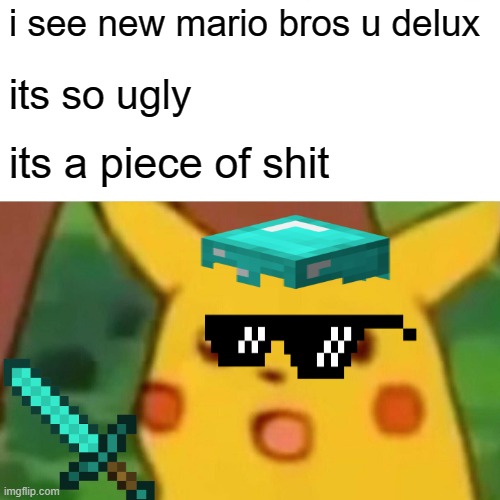 i hate smbud | i see new mario bros u delux; its so ugly; its a piece of shit | image tagged in memes,surprised pikachu | made w/ Imgflip meme maker
