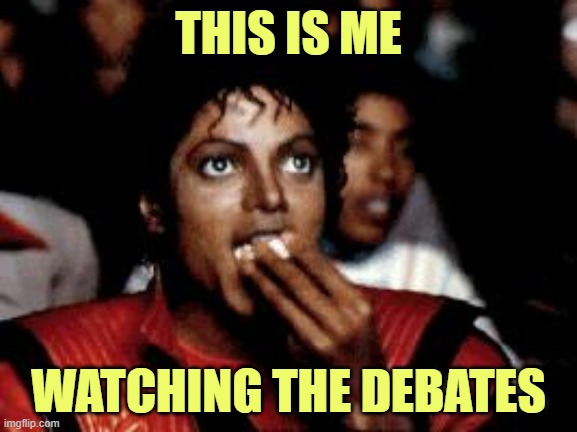 michael jackson eating popcorn | THIS IS ME WATCHING THE DEBATES | image tagged in michael jackson eating popcorn | made w/ Imgflip meme maker