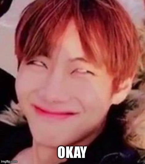 memeabe bts | OKAY | image tagged in memeabe bts | made w/ Imgflip meme maker