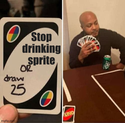 Sprite | Stop drinking sprite | image tagged in memes,uno draw 25 cards | made w/ Imgflip meme maker