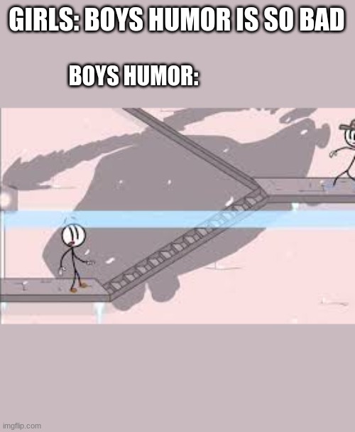 this is the greatest plan!!! | GIRLS: BOYS HUMOR IS SO BAD; BOYS HUMOR: | image tagged in attack helicopter | made w/ Imgflip meme maker