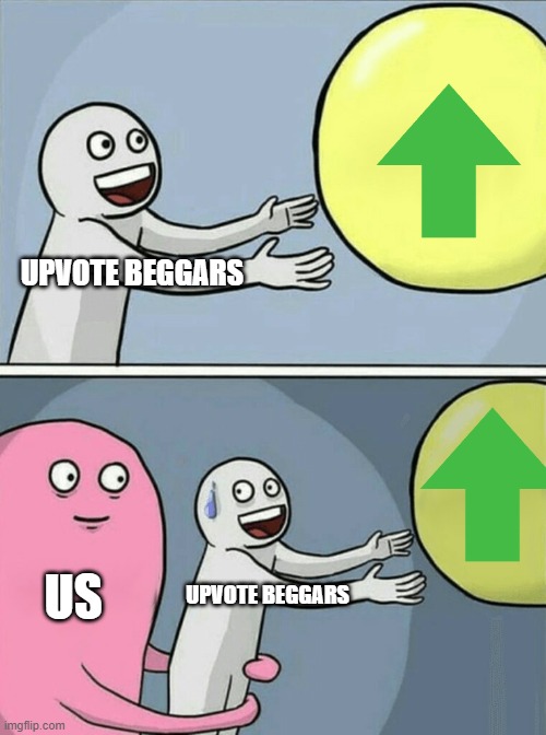 thank goodness that we can downvote | UPVOTE BEGGARS; US; UPVOTE BEGGARS | image tagged in memes,running away balloon,upvote begging | made w/ Imgflip meme maker