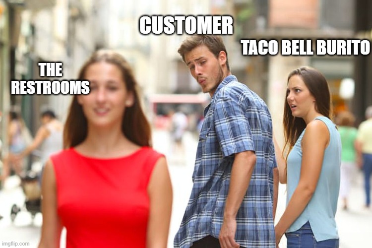 Taco Bell Meme | CUSTOMER; TACO BELL BURITO; THE RESTROOMS | image tagged in memes,distracted boyfriend | made w/ Imgflip meme maker