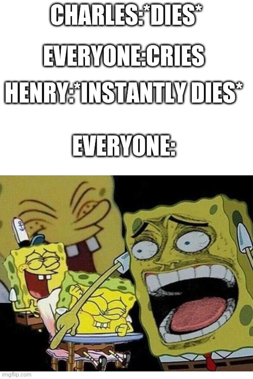 (I don't know what to put here) | CHARLES:*DIES*; EVERYONE:CRIES; HENRY:*INSTANTLY DIES*; EVERYONE: | image tagged in blank white template,henry stickmin | made w/ Imgflip meme maker