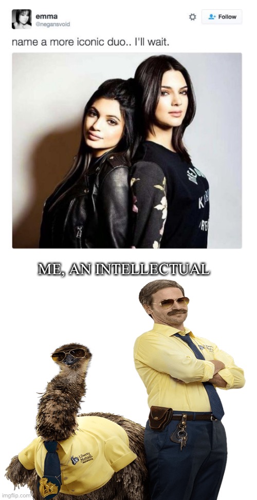 The most iconic | ME, AN INTELLECTUAL | image tagged in memes,name a more iconic duo | made w/ Imgflip meme maker