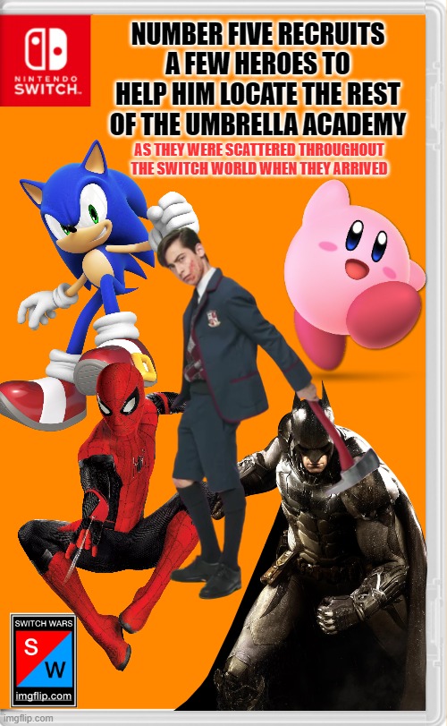 What is the title for this season gonna be? | NUMBER FIVE RECRUITS A FEW HEROES TO HELP HIM LOCATE THE REST OF THE UMBRELLA ACADEMY; AS THEY WERE SCATTERED THROUGHOUT THE SWITCH WORLD WHEN THEY ARRIVED | image tagged in switch wars template,umbrella academy,spider-man,sonic the hedgehog,batman,kirby | made w/ Imgflip meme maker