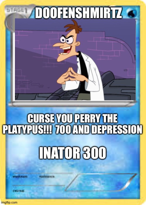 pokemon card | DOOFENSHMIRTZ; CURSE YOU PERRY THE PLATYPUS!!!  700 AND DEPRESSION; INATOR 300 | image tagged in pokemon card | made w/ Imgflip meme maker