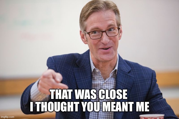 Ted Wheeler Hypocrite | THAT WAS CLOSE 
I THOUGHT YOU MEANT ME | image tagged in ted wheeler hypocrite | made w/ Imgflip meme maker