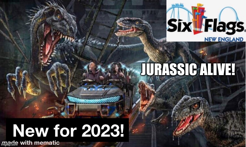Jurassic Alive is also coming to Six Flags New England | JURASSIC ALIVE! | image tagged in jurassic park,six flags,memes,new england | made w/ Imgflip meme maker