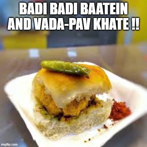 badi badi baatein | BADI BADI BAATEIN AND VADA-PAV KHATE !! | image tagged in badi badi baatein and vada-pav khate | made w/ Imgflip meme maker