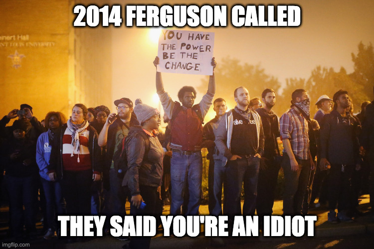 2014 FERGUSON CALLED THEY SAID YOU'RE AN IDIOT | made w/ Imgflip meme maker