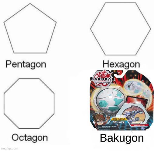 Learning the "Gon" | Bakugon | image tagged in memes,pentagon hexagon octagon | made w/ Imgflip meme maker