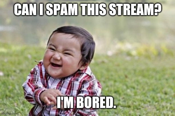 Evil Toddler Meme | CAN I SPAM THIS STREAM? I'M BORED. | image tagged in memes,evil toddler | made w/ Imgflip meme maker