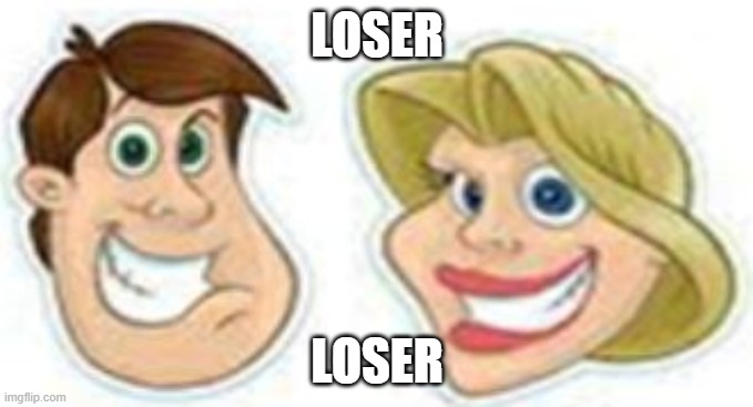 loser | LOSER; LOSER | image tagged in loser | made w/ Imgflip meme maker