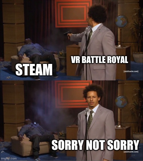 Who Killed Hannibal | VR BATTLE ROYAL; STEAM; SORRY NOT SORRY | image tagged in memes,who killed hannibal | made w/ Imgflip meme maker