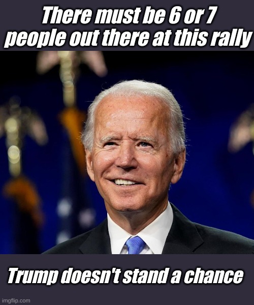 Listen! You can hear that song! Hail to the Prince! I haven't seen this many people for months! | There must be 6 or 7 people out there at this rally; Trump doesn't stand a chance | image tagged in hold my beer biden | made w/ Imgflip meme maker