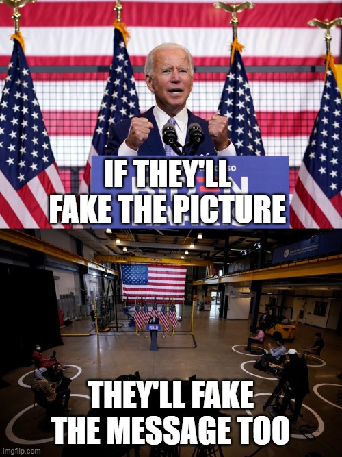 Joe Biden fake rally | IF THEY'LL FAKE THE PICTURE; THEY'LL FAKE THE MESSAGE TOO | image tagged in joe biden,lies,democrat lies | made w/ Imgflip meme maker