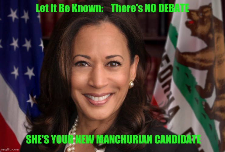 Your New Manchurian Candidate | Let It Be Known:    There's NO DEBATE; SHE'S YOUR NEW MANCHURIAN CANDIDATE | image tagged in kamala harris patriot with flag | made w/ Imgflip meme maker