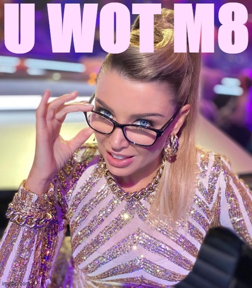 Dannii U Wot M8 | U WOT M8 | image tagged in dannii glasses,new template,glasses,tv show,tv shows,u wot m8 | made w/ Imgflip meme maker