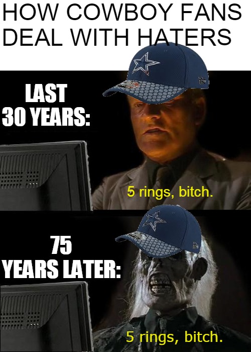 Cowboy fans | HOW COWBOY FANS DEAL WITH HATERS; LAST 30 YEARS:; 5 rings, bitch. 75 YEARS LATER:; 5 rings, bitch. | image tagged in memes,i'll just wait here,dallas cowboys,failure | made w/ Imgflip meme maker
