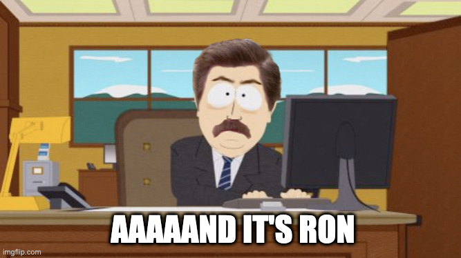 AAAAAND IT'S RON | image tagged in aaaaand its gone | made w/ Imgflip meme maker