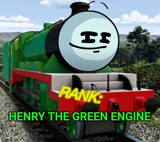 Henry | RANK:; HENRY THE GREEN ENGINE | image tagged in henry stickmin,thomas the tank engine | made w/ Imgflip meme maker