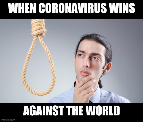 ... | WHEN CORONAVIRUS WINS; AGAINST THE WORLD | image tagged in coronavirus,covid-19,lockdown,quarantine,covidiots,dark humor | made w/ Imgflip meme maker