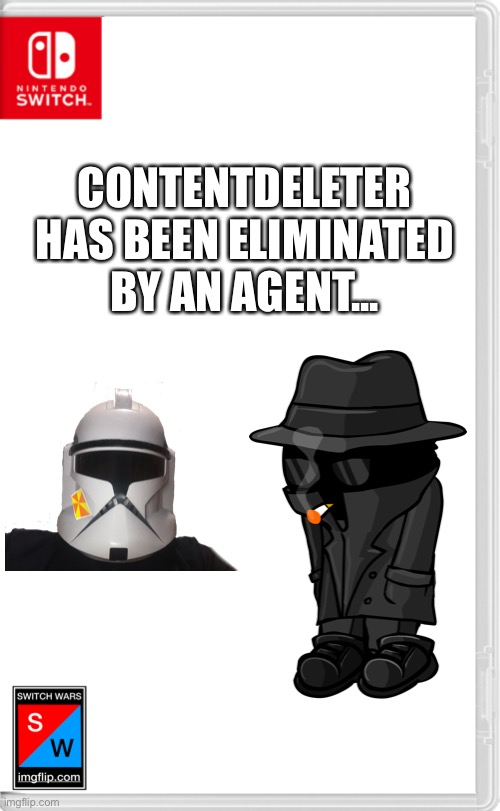 [ERROR... USER HAS BEEN ELIMINATED] | CONTENTDELETER HAS BEEN ELIMINATED BY AN AGENT... | image tagged in switch wars template | made w/ Imgflip meme maker