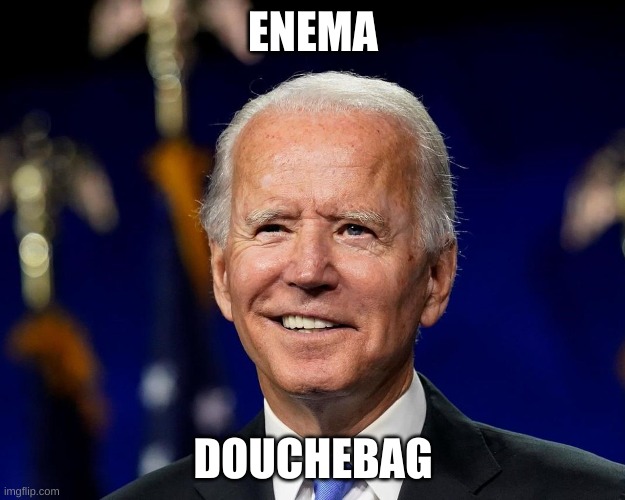 Hold my beer biden | ENEMA DOUCHEBAG | image tagged in hold my beer biden | made w/ Imgflip meme maker