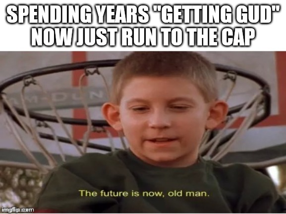 The future is now, old man | SPENDING YEARS "GETTING GUD"
NOW JUST RUN TO THE CAP | image tagged in the future is now old man,WorldofTanksConsole | made w/ Imgflip meme maker