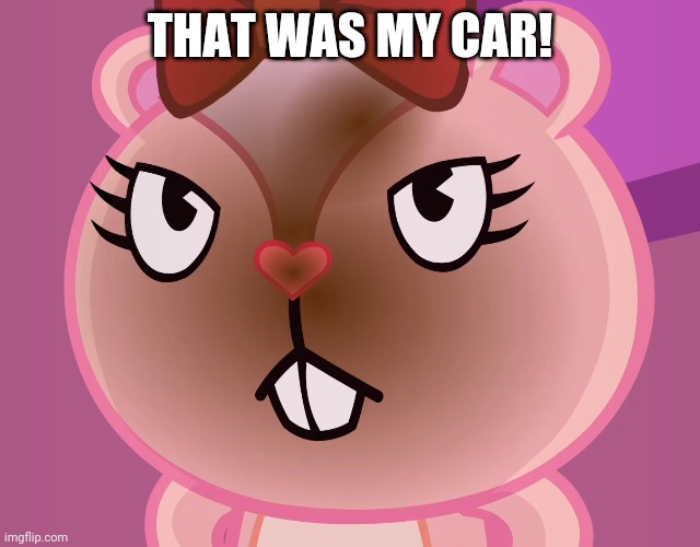 Pissed-Off Giggles (HTF) | THAT WAS MY CAR! | image tagged in pissed-off giggles htf | made w/ Imgflip meme maker