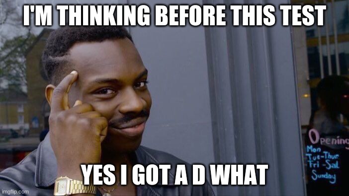 Roll Safe Think About It Meme | I'M THINKING BEFORE THIS TEST; YES I GOT A D WHAT | image tagged in memes,roll safe think about it | made w/ Imgflip meme maker