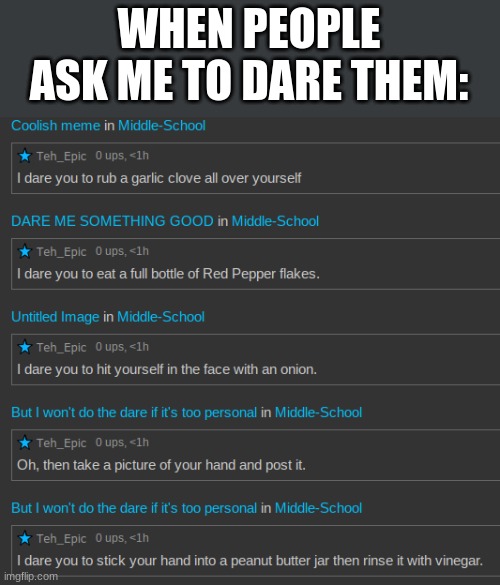 I dare you to not laugh at the third one. | WHEN PEOPLE ASK ME TO DARE THEM: | image tagged in funny | made w/ Imgflip meme maker