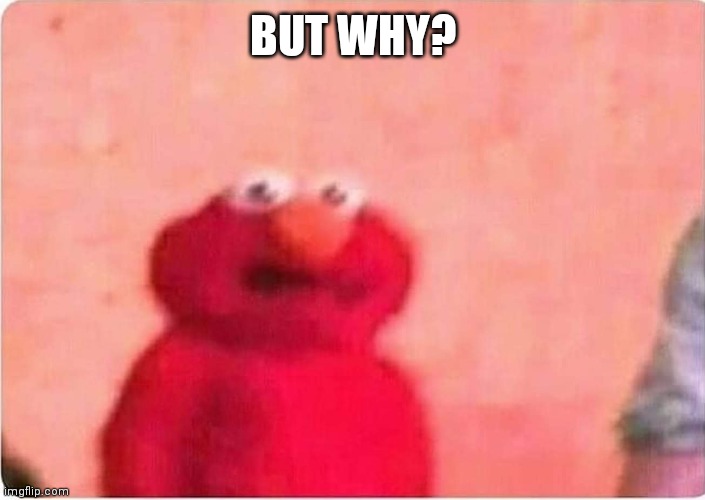 Sickened elmo | BUT WHY? | image tagged in sickened elmo | made w/ Imgflip meme maker