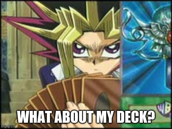 WHAT ABOUT MY DECK? | made w/ Imgflip meme maker