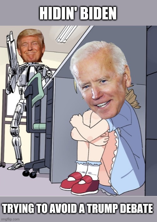 He knows better than to try | HIDIN' BIDEN; TRYING TO AVOID A TRUMP DEBATE | image tagged in anime girl hiding from terminator,trump 2020,creepy joe biden,donald trump,president | made w/ Imgflip meme maker