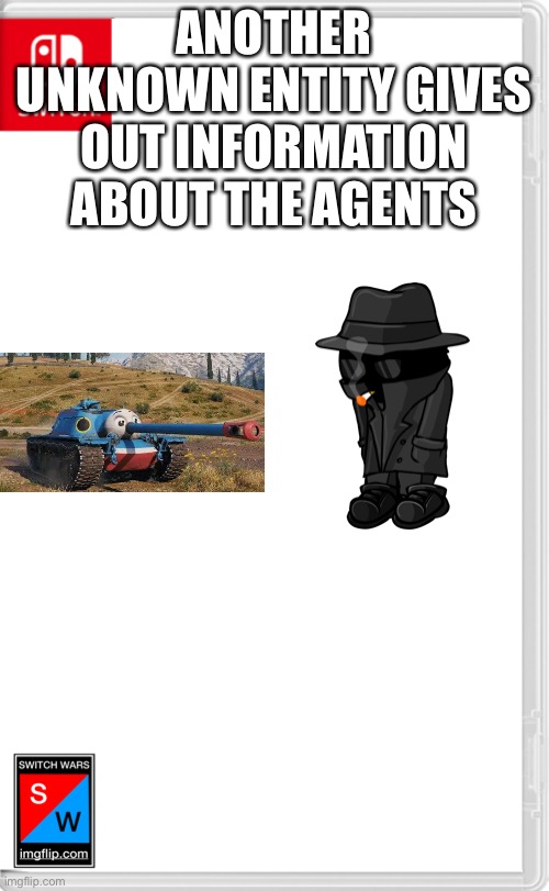 Looks like everyone’s gonna have to work together | ANOTHER UNKNOWN ENTITY GIVES OUT INFORMATION ABOUT THE AGENTS | image tagged in switch wars template | made w/ Imgflip meme maker