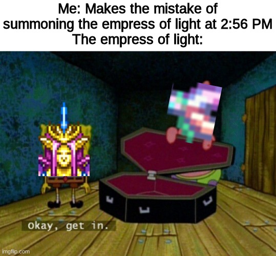 Terraria meme i made thats based off of a true story | Me: Makes the mistake of summoning the empress of light at 2:56 PM
The empress of light: | image tagged in spongebob coffin | made w/ Imgflip meme maker