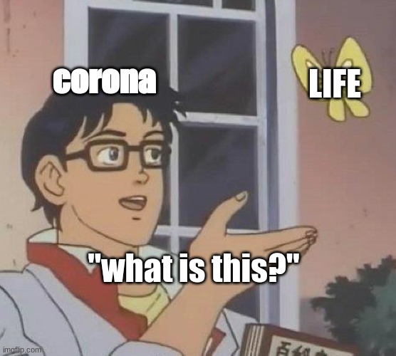 Is This A Pigeon Meme | corona; LIFE; "what is this?" | image tagged in memes,is this a pigeon | made w/ Imgflip meme maker