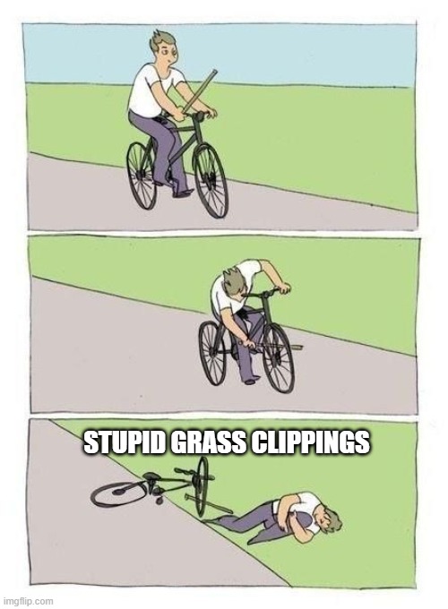 Bike Fall Meme | STUPID GRASS CLIPPINGS | image tagged in bicycle,fail,motorcycle,troll | made w/ Imgflip meme maker