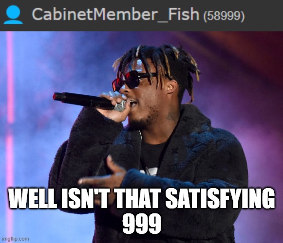 RIP juice | WELL ISN'T THAT SATISFYING
999 | image tagged in 999 | made w/ Imgflip meme maker