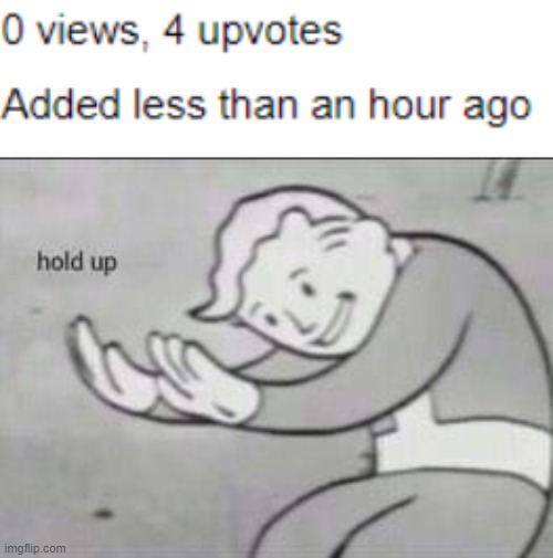 e | image tagged in fallout hold up,funny,memes,upvotes,views | made w/ Imgflip meme maker