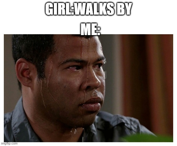 me | ME:; GIRL:WALKS BY | image tagged in jordan peele sweating | made w/ Imgflip meme maker