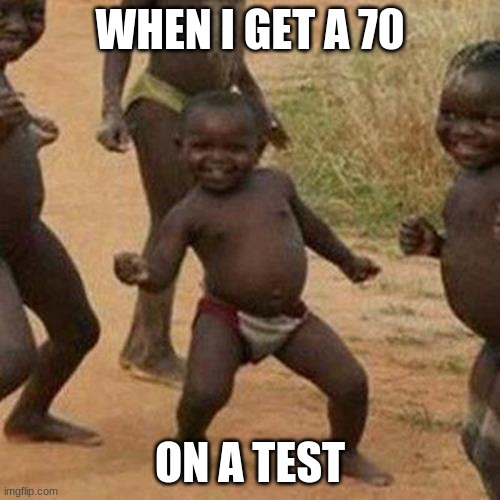 Third World Success Kid Meme | WHEN I GET A 70; ON A TEST | image tagged in memes,third world success kid | made w/ Imgflip meme maker