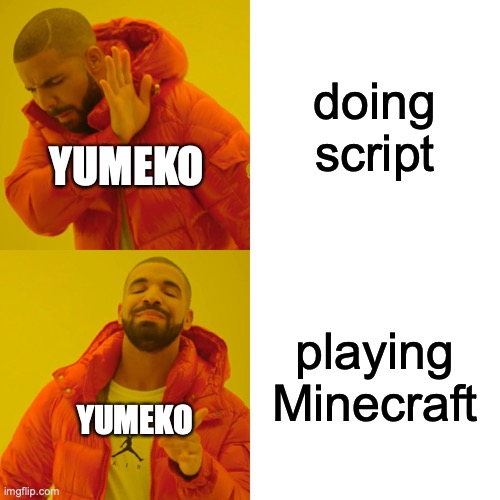 team memes | doing script; YUMEKO; playing Minecraft; YUMEKO | image tagged in memes,drake hotline bling | made w/ Imgflip meme maker
