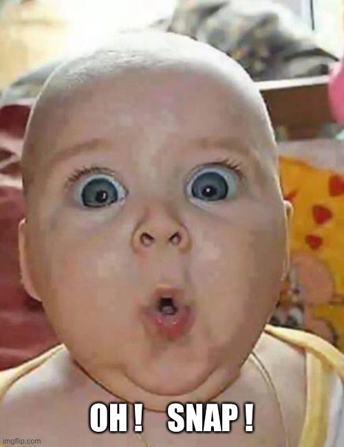 Super-surprised baby | OH !    SNAP ! | image tagged in super-surprised baby | made w/ Imgflip meme maker