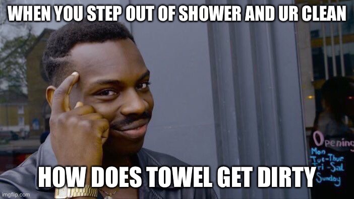 Roll Safe Think About It Meme | WHEN YOU STEP OUT OF SHOWER AND UR CLEAN; HOW DOES TOWEL GET DIRTY | image tagged in memes,roll safe think about it | made w/ Imgflip meme maker