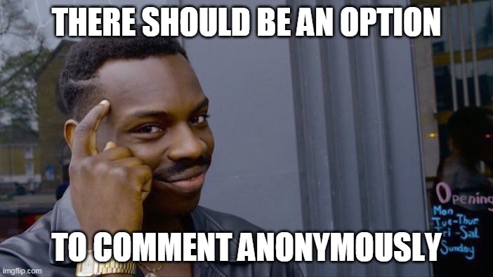 Roll Safe Think About It | THERE SHOULD BE AN OPTION; TO COMMENT ANONYMOUSLY | image tagged in memes,roll safe think about it | made w/ Imgflip meme maker