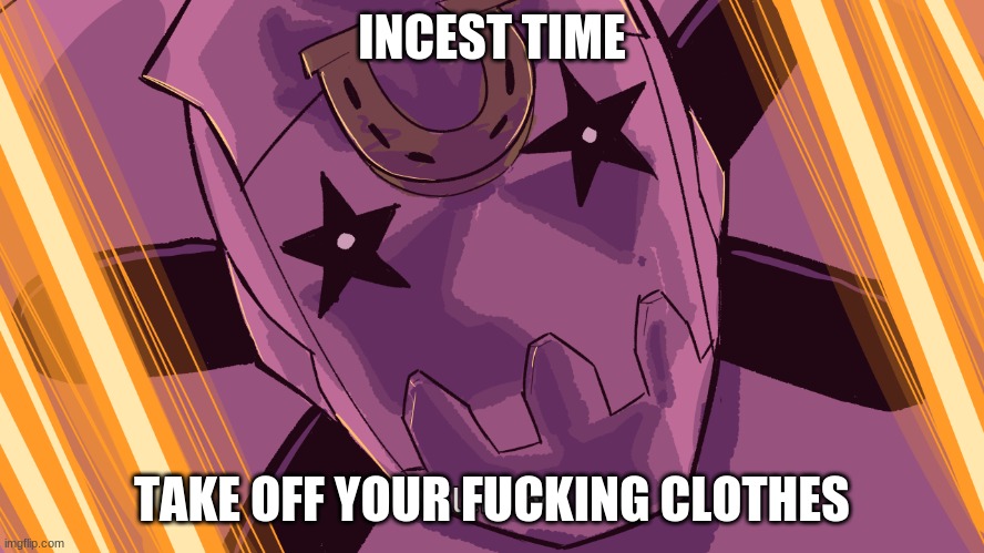 INCEST TIME TAKE OFF YOUR FUCKING CLOTHES | made w/ Imgflip meme maker